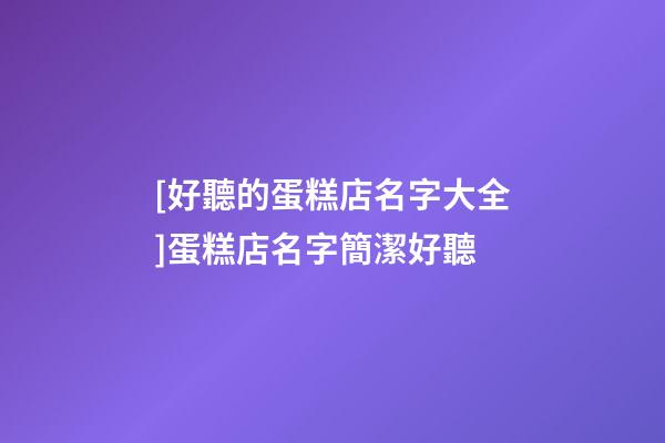 [好聽的蛋糕店名字大全]蛋糕店名字簡潔好聽-第1張-店鋪起名-玄機派